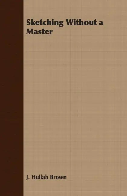 Sketching Without a Master by J. Hullah Brown