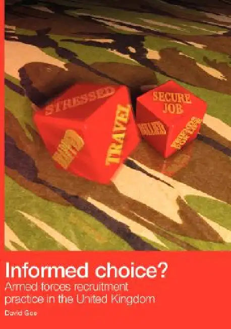 Informed Choice - Armed Forces Recruitment Practice In The United Kingdom by David Gee