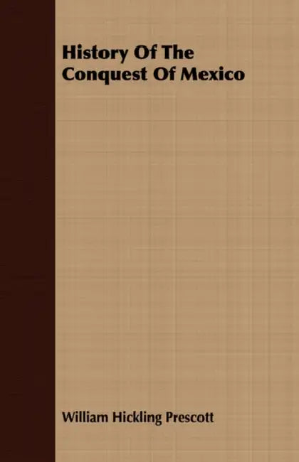 History Of The Conquest Of Mexico by William Hickling Prescott