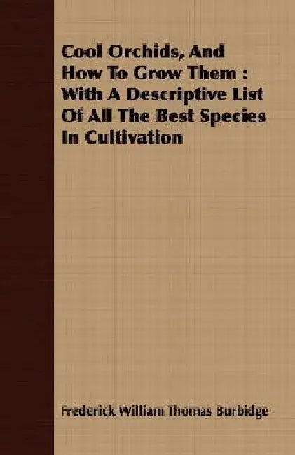 Cool Orchids, And How To Grow Them: With A Descriptive List Of All The Best Species In Cultivation by Frederick William Thomas Burbidge