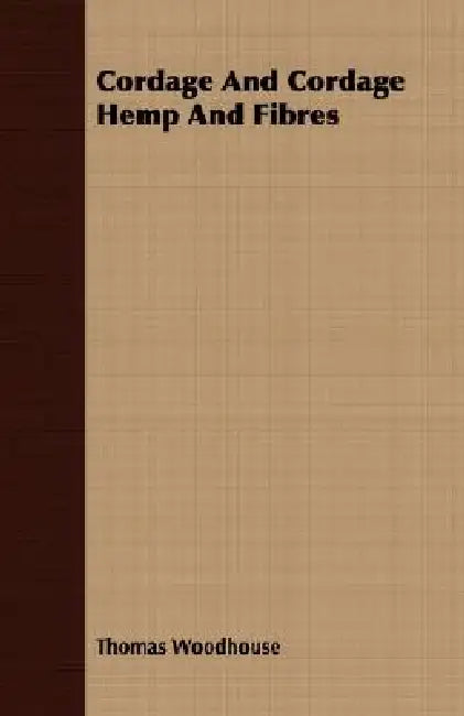 Cordage And Cordage Hemp And Fibres by Thomas Woodhouse