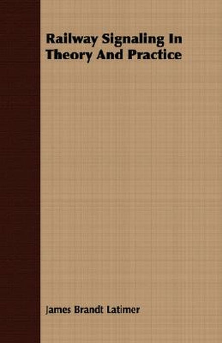 Railway Signaling in Theory and Practice by Latimer, James Brandt