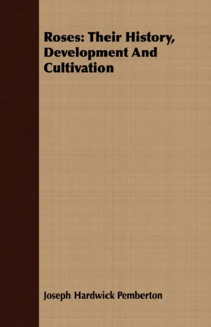 Roses: Their History, Development And Cultivation by Joseph Hardwick Pemberton