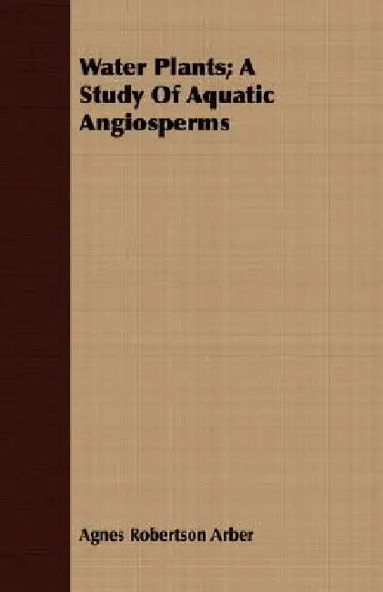 Water Plants; A Study Of Aquatic Angiosperms by Agnes Robertson Arber