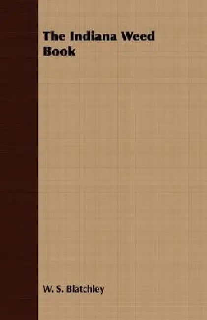 The Indiana Weed Book by W. S. Blatchley