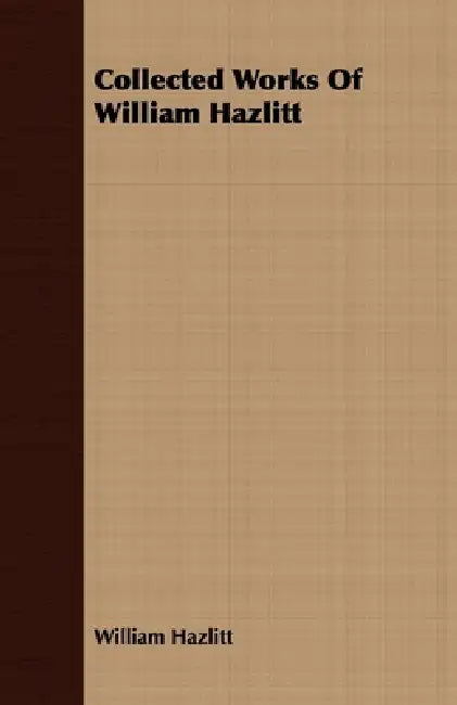 Collected Works of William Hazlitt by William Hazlitt