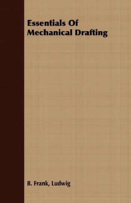 Essentials Of Mechanical Drafting by Ludwig B. Frank