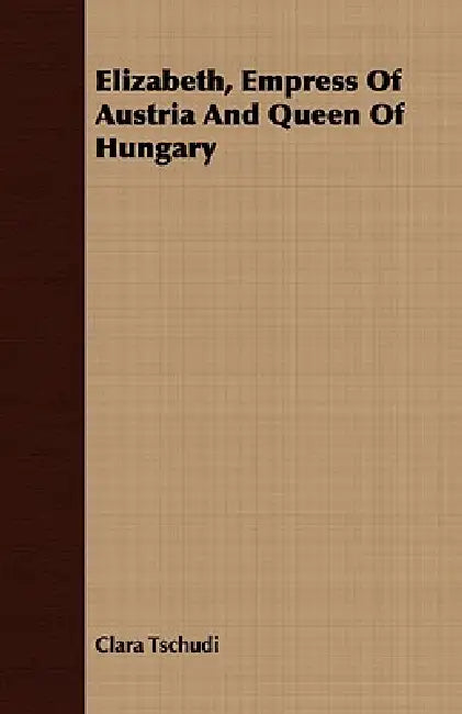 Elizabeth, Empress Of Austria And Queen Of Hungary by Clara Tschudi