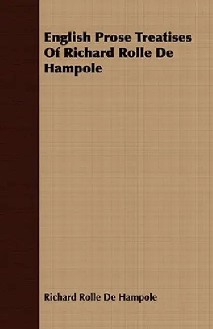 English Prose Treatises Of Richard Rolle De Hampole by Richard Rolle De Hampole