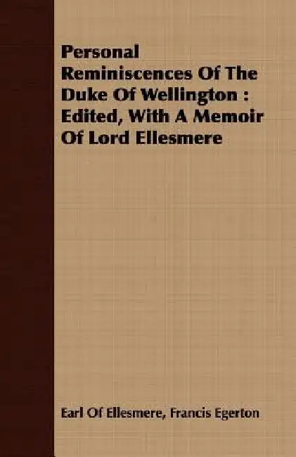 Personal Reminiscences Of The Duke Of Wellington: Edited, With A Memoir Of Lord Ellesmere by Francis Egerton Earl of Ellesmere