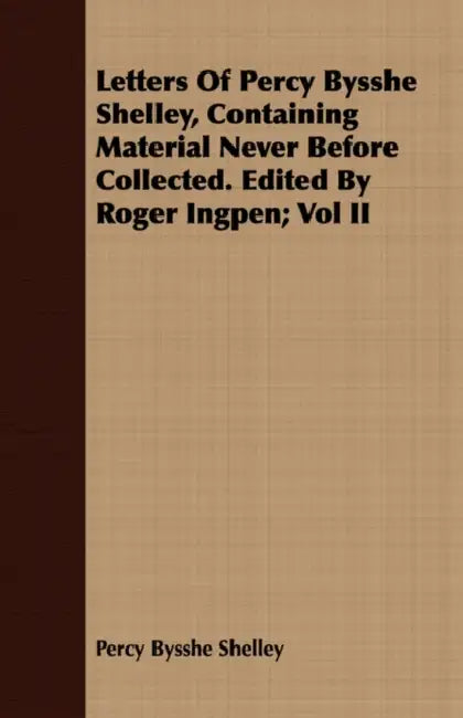 Letters Of Percy Bysshe Shelley, Containing Material Never Before Collected. Edited By Roger Ingpen; Vol II by Percy Bysshe Shelley