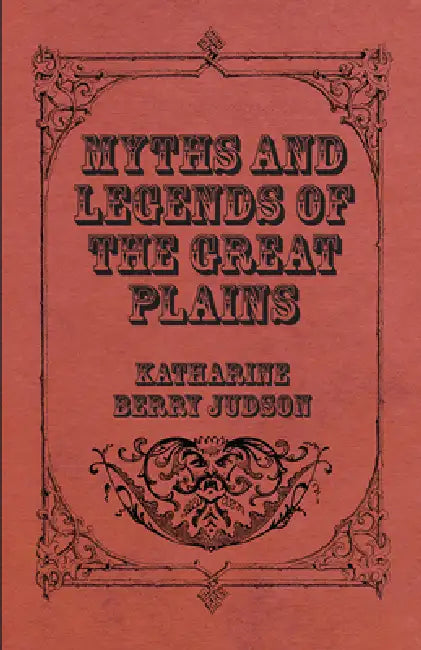 Myths And Legends Of The Great Plains by Katharine Berry Judson