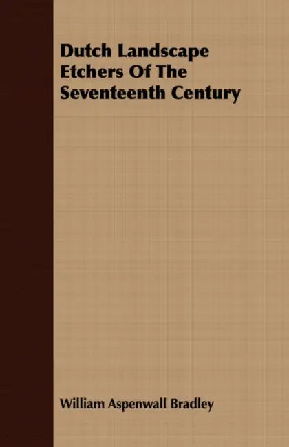 Dutch Landscape Etchers Of The Seventeenth Century by William Aspenwall Bradley