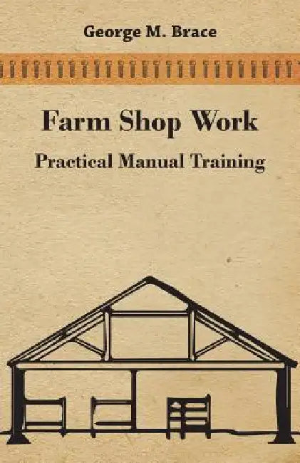 Farm Shop Work, Practical Manual Training by George M. Brace