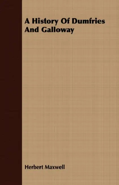 A History of Dumfries and Galloway by Herbert Maxwell