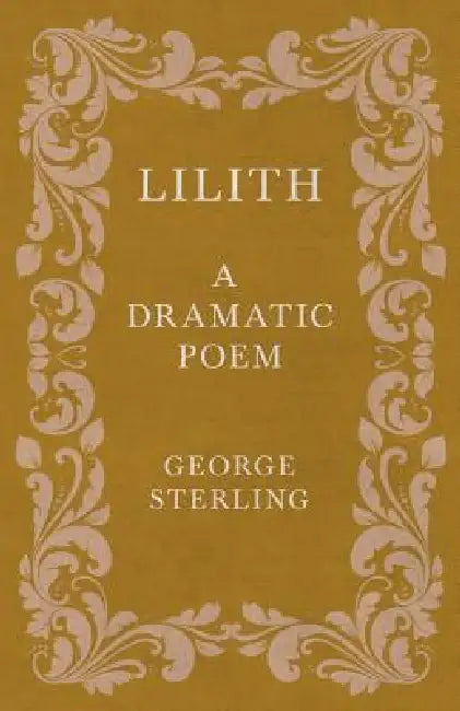 Lilith; A Dramatic Poem by George Sterling