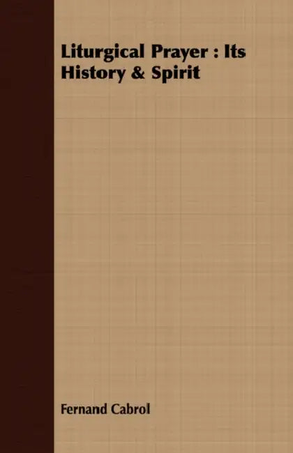 Liturgical Prayer: Its History & Spirit by Fernand Cabrol