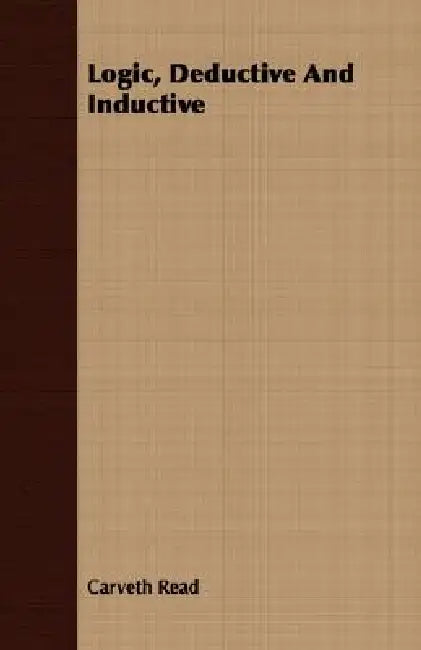 Logic, Deductive And Inductive by Carveth Read