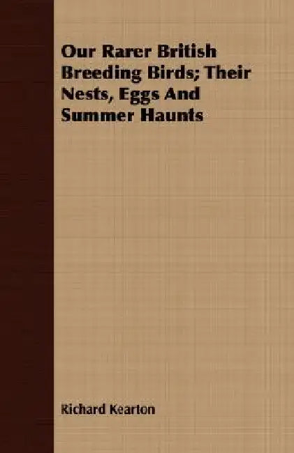 Our Rarer British Breeding Birds; Their Nests, Eggs And Summer Haunts by Richard Kearton