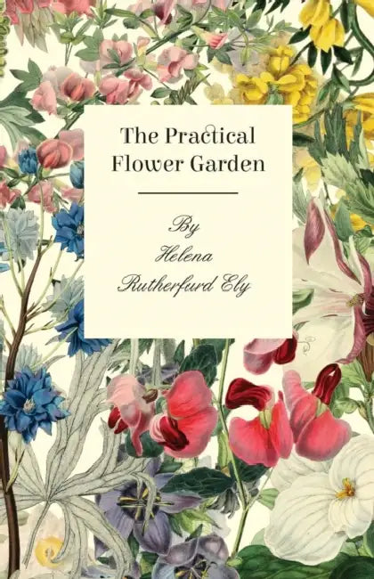 The Practical Flower Garden by Helena Rutherfurd Ely