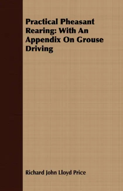 Practical Pheasant Rearing: With An Appendix On Grouse Driving by Richard John Lloyd Price