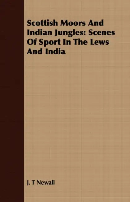 Scottish Moors And Indian Jungles: Scenes Of Sport In The Lews And India by J. T. Newall
