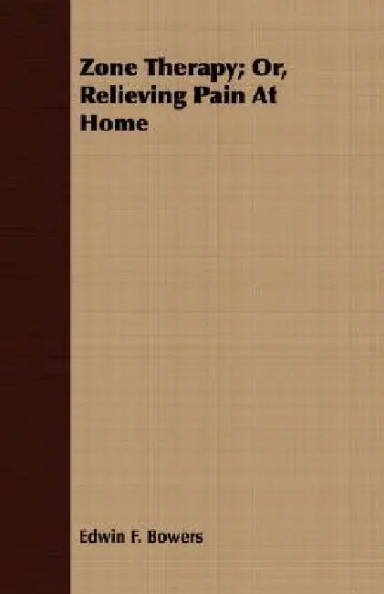 Zone Therapy; Or, Relieving Pain At Home by Edwin F. Bowers