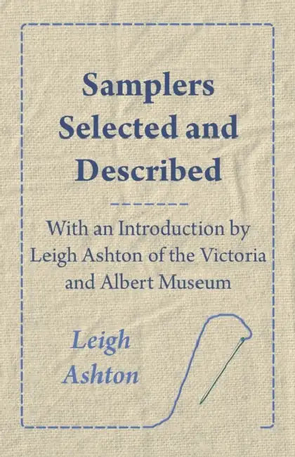 Samplers Selected and Described - With an Introduction by Leigh Ashton of the Victoria and Albert Museum by Leigh Ashton
