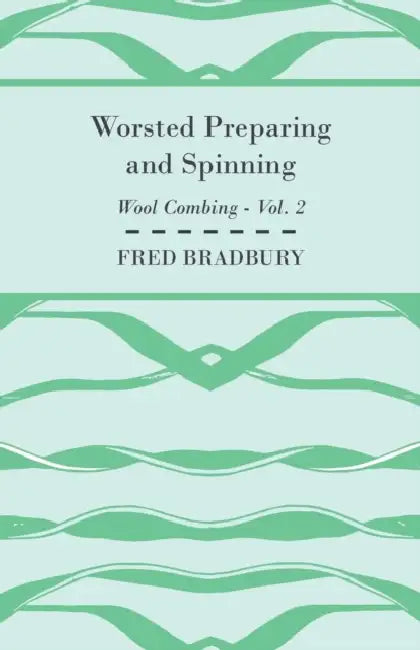 Worsted Preparing and Spinning - Wool Combing - Vol. 2 by Fred Bradbury