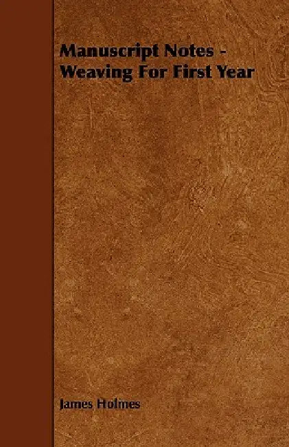 Manuscript Notes - Weaving For First Year by James Holmes