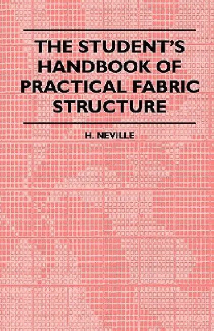 The Student's Handbook Of Practical Fabric Structure by H. Neville