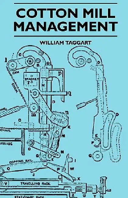 Cotton Mill Management - A Practical Guide For Managers, Carders And Overlookers by William Taggart