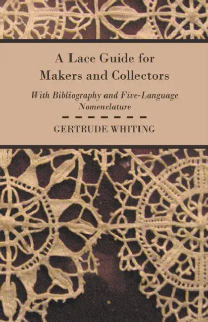 A Lace Guide For Makers And Collectors by Gertrude Whiting
