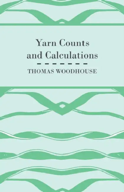 Yarn Counts and Calculations by Thomas Woodhouse
