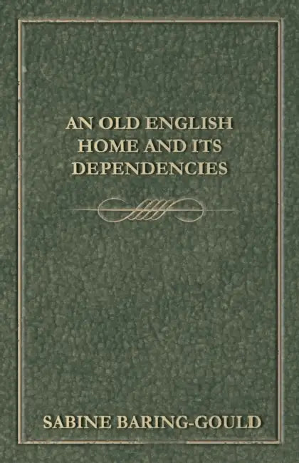 An Old English Home And Its Dependencies by S. Baring-Gould
