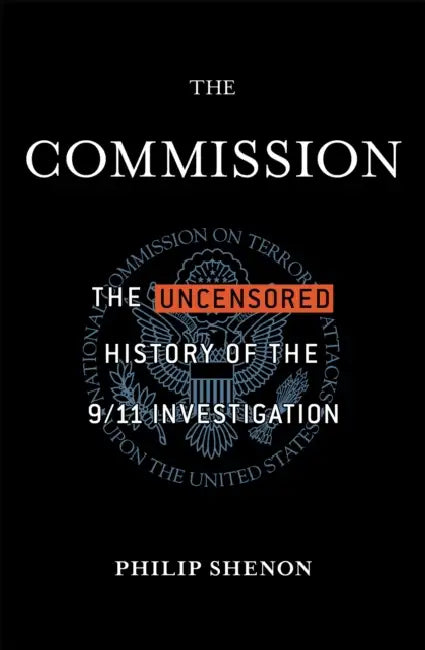 The Commission: The Uncensored History of the 9/11 Investigation by Philip Shenon