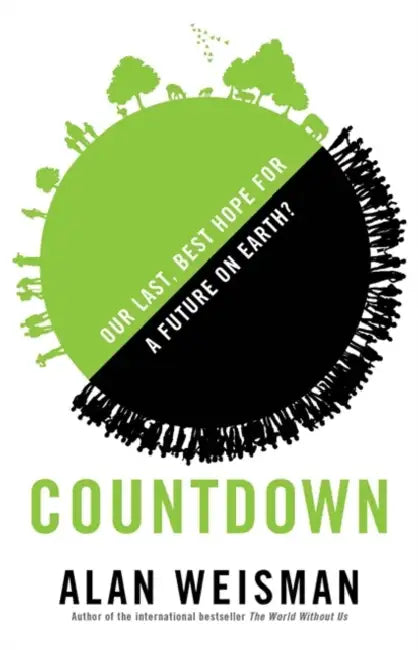 Countdown: Our Last, Best Hope for a Future on Earth? by Alan Weisman