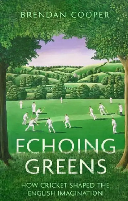 Echoing Greens: Cricket and the English Imagination: Cricket and the English Imagination by Brendan Cooper
