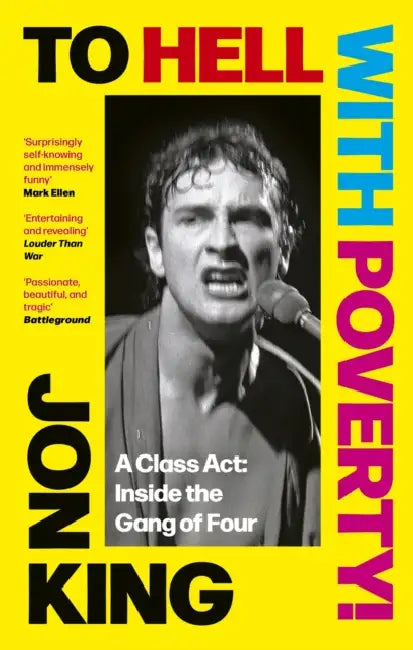 To Hell With Poverty!: A Class Act: Inside the Gang of Four by Jon King