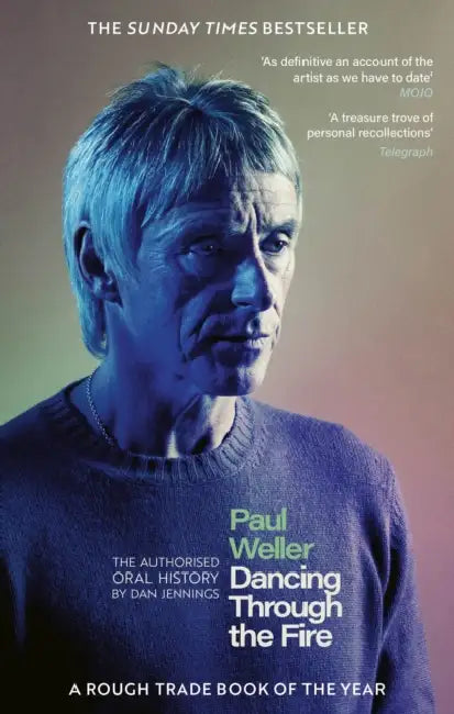 Paul Weller: Dancing Through the Fire: The Authorised Oral History: The Sunday Times Bestseller by Dan Jennings