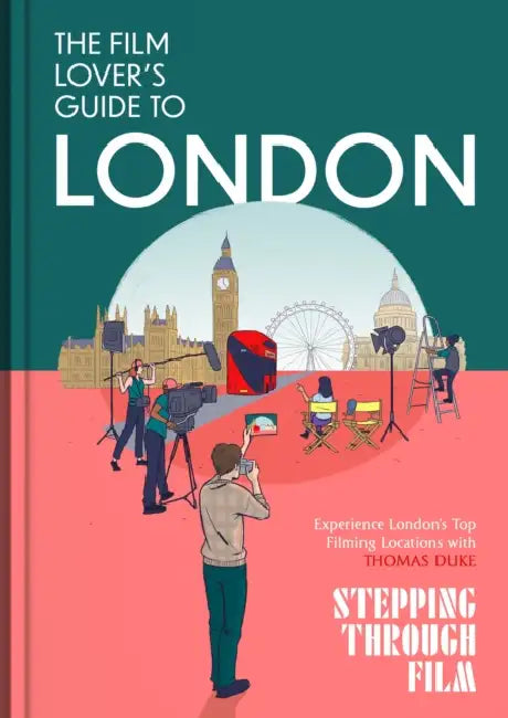 The Film Lover's Guide to London: (Stepping Through Film) by Thomas Duke