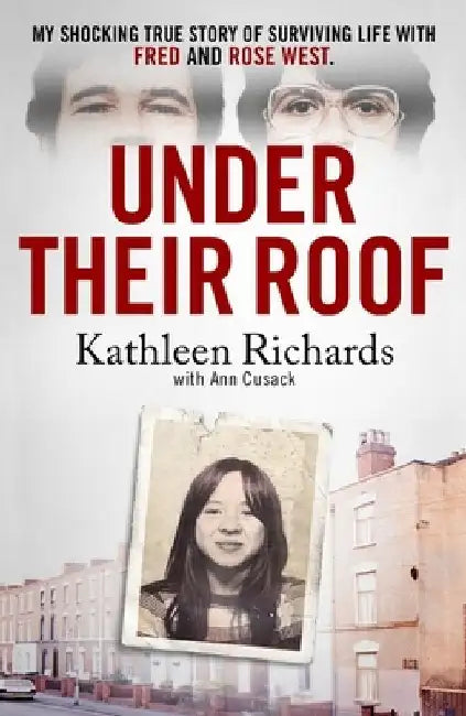 Under Their Roof: My shocking true story of surviving serial killers Fred and Rose West by Kathleen Richards