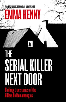 The Serial Killer Next Door by Emma Kenny