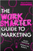 The Work Smarter Guide to Marketing: Better Marketing Without the Bullsh*t by Mark Palmer