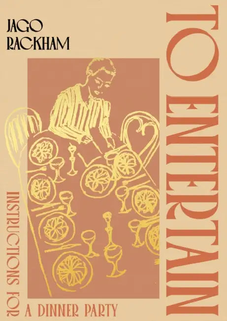 To Entertain: Instructions for a Dinner Party by Jago Rackham