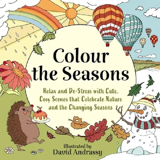 Colour the Seasons: Relax and De-Stress with Cute, Cosy Scenes That Celebrate Nature and the Changing Seasons by David Andrassy