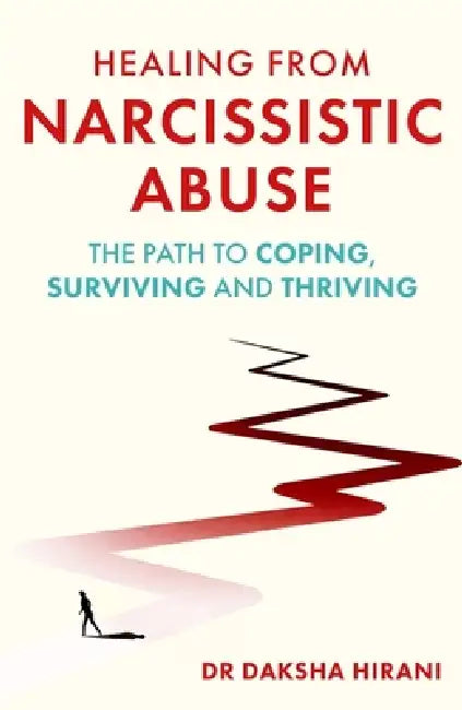Healing from Narcissistic Abuse: The Path to Coping, Surviving and Thriving by Dr Daksha Hirani