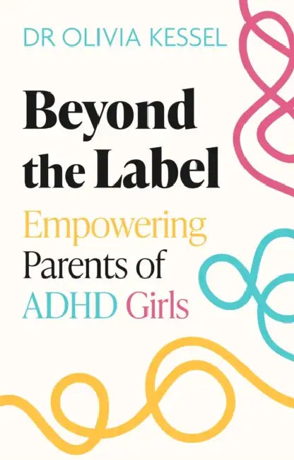 Beyond the Label: Empowering Parents of ADHD Girls by Olivia Kessel