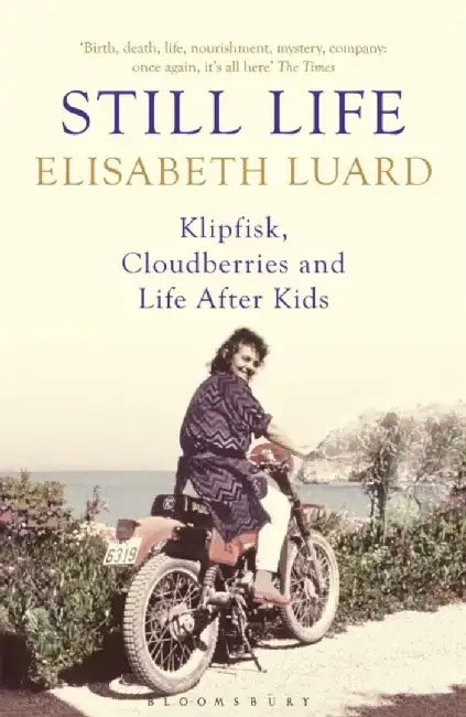 Still Life: Klipfisk, Cloudberries and Life After Kids by Elisabeth Luard