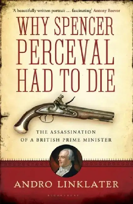 Why Spencer Perceval Had to Die by Andro Linklater